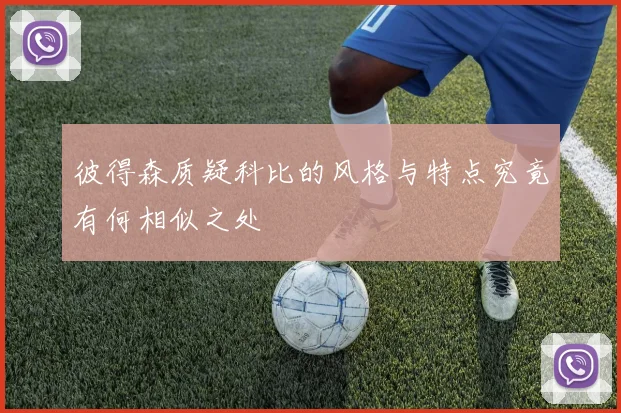 彼得森质疑科比的风格与特点究竟有何相似之处